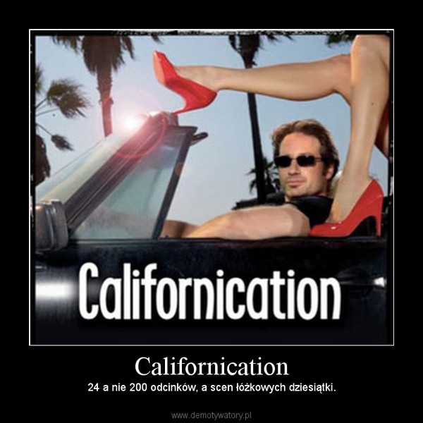 Californication – 24 a nie 200 odcinków, a scen łóżkowych dziesiątki. 