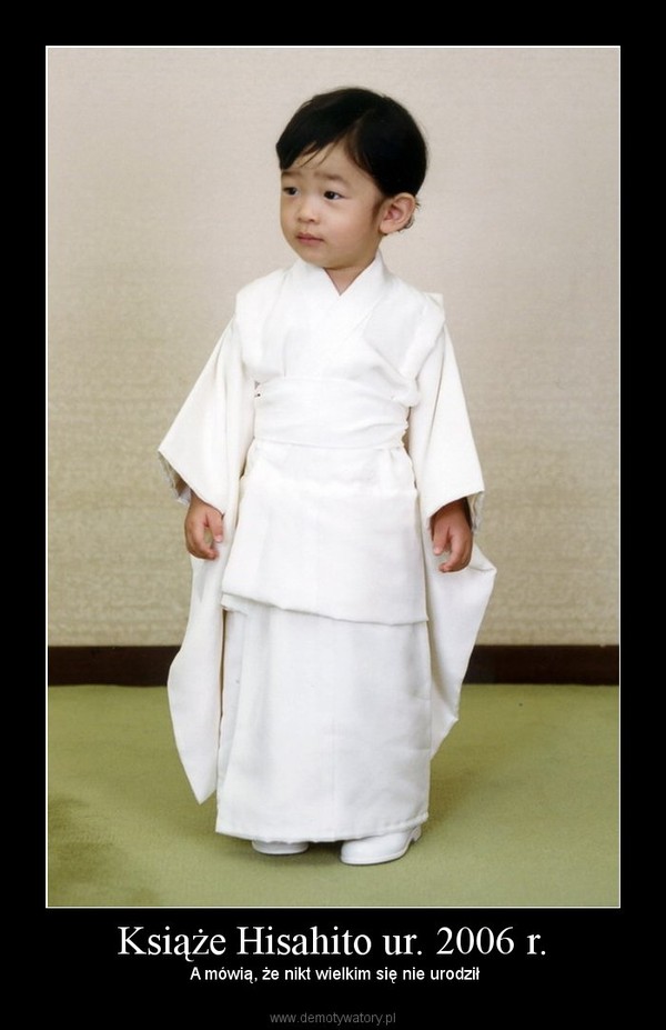 Książe Hisahito ur. 2006 r. –  A mówią, że nikt wielkim się nie urodził 