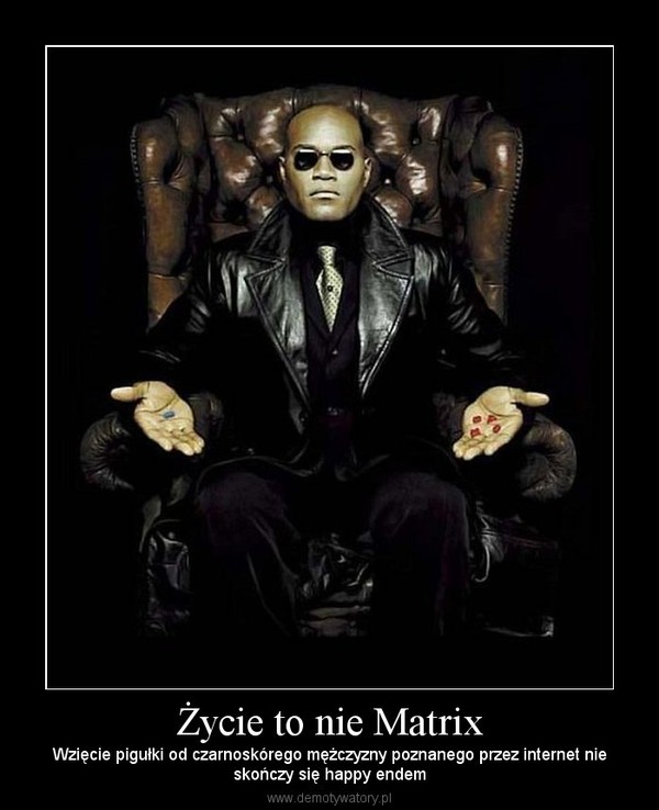 Życie to nie Matrix – Wzięcie pigułki od czarnoskórego mężczyzny poznanego przez internet nieskończy się happy endem 