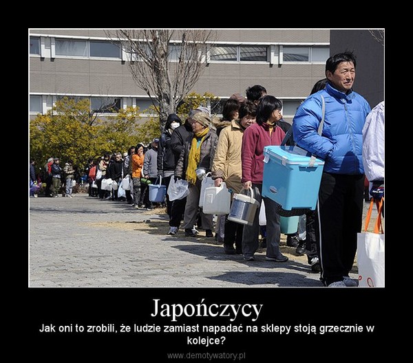 Japończycy – Jak oni to zrobili, że ludzie zamiast napadać na sklepy stoją grzecznie wkolejce? 