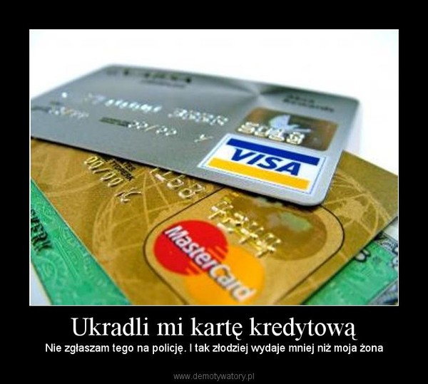 Ukradli mi kartę kredytową – Nie zgłaszam tego na policję. I tak złodziej wydaje mniej niż moja żona 
