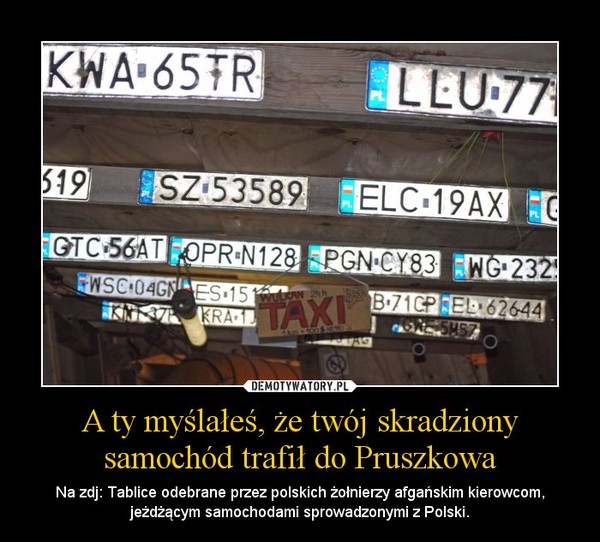 A ty myślałeś, że twój skradziony samochód trafił do Pruszkowa – Na zdj: Tablice odebrane przez polskich żołnierzy afgańskim kierowcom, jeżdżącym samochodami sprowadzonymi z Polski. 
