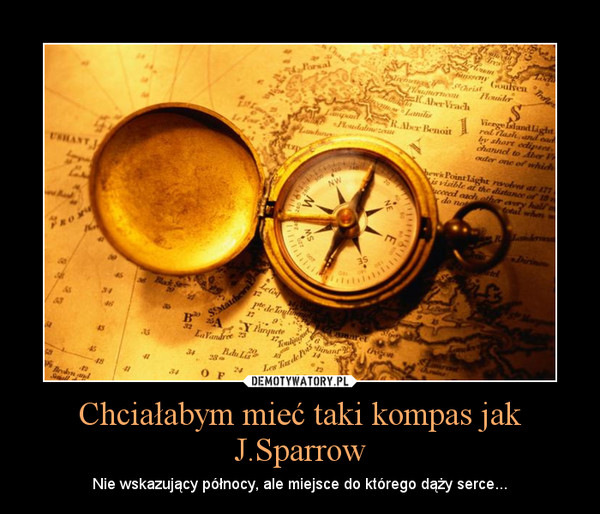 Chciałabym mieć taki kompas jak J.Sparrow