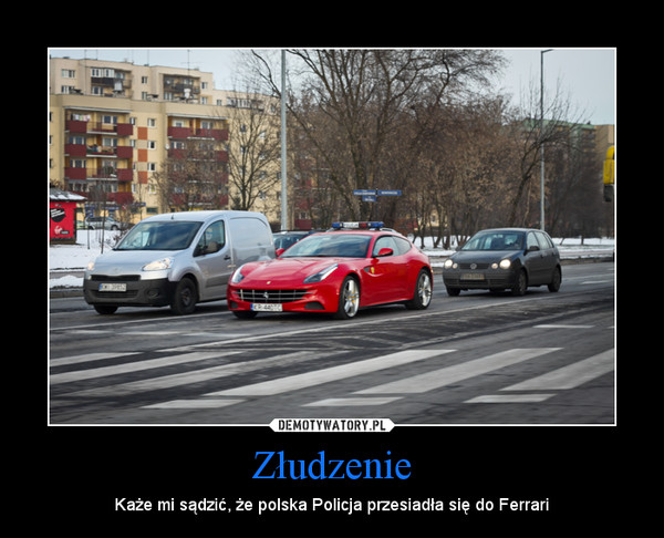 Złudzenie – Każe mi sądzić, że polska Policja przesiadła się do Ferrari 