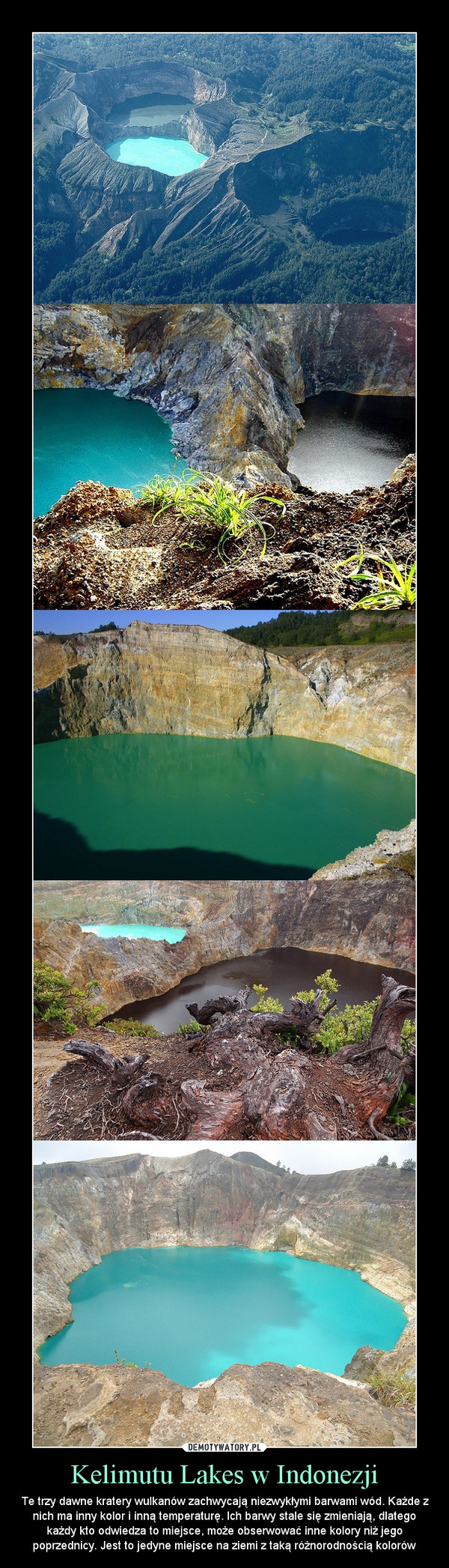 Kelimutu Lakes w Indonezji – Te trzy dawne kratery wulkanów zachwycają niezwykłymi barwami wód. Każde z nich ma inny kolor i inną temperaturę. Ich barwy stale się zmieniają, dlatego każdy kto odwiedza to miejsce, może obserwować inne kolory niż jego poprzednicy. Jest to jedyne miejsce na ziemi z taką różnorodnością kolorów 