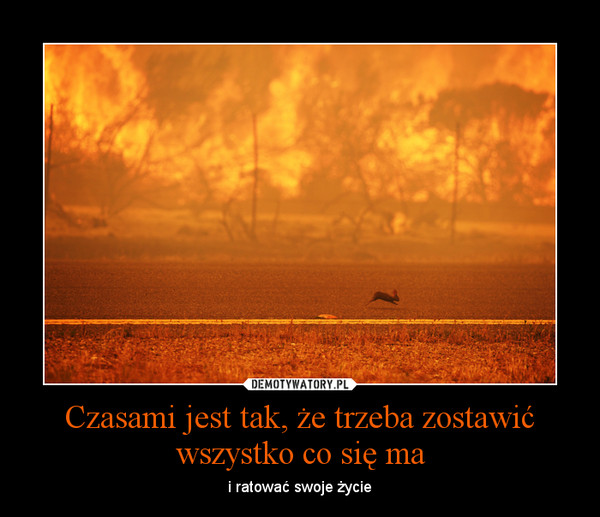 Czasami jest tak, że trzeba zostawić wszystko co się ma – i ratować swoje życie 