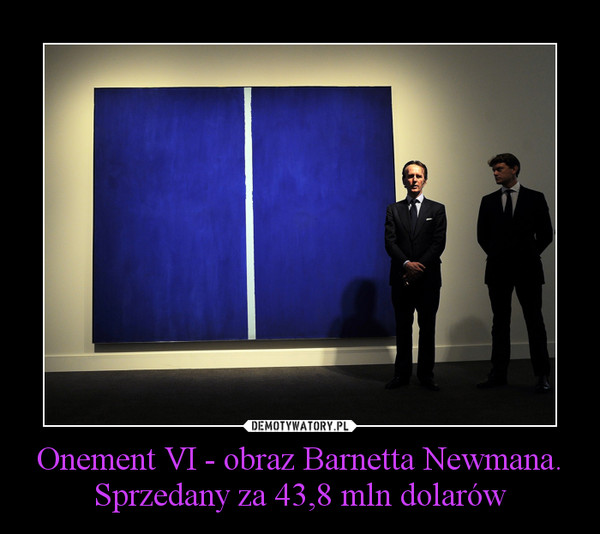 Onement VI - obraz Barnetta Newmana.Sprzedany za 43,8 mln dolarów –  