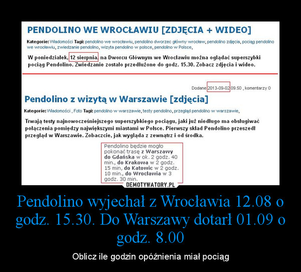 Pendolino wyjechał z Wrocławia 12.08 o godz. 15.30. Do Warszawy dotarł 01.09 o godz. 8.00 – Oblicz ile godzin opóźnienia miał pociąg 