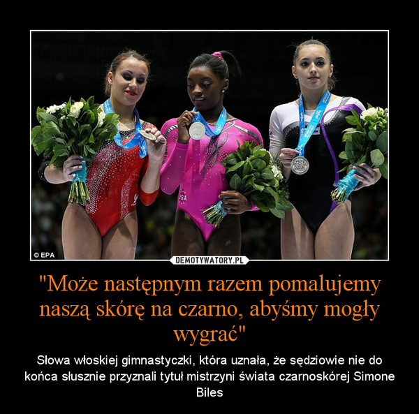 "Może następnym razem pomalujemy naszą skórę na czarno, abyśmy mogły wygrać" – Słowa włoskiej gimnastyczki, która uznała, że sędziowie nie do końca słusznie przyznali tytuł mistrzyni świata czarnoskórej Simone Biles 