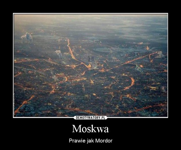 Moskwa – Prawie jak Mordor 