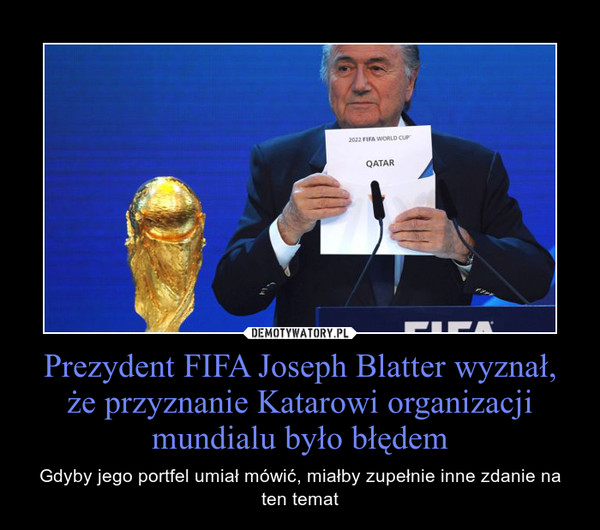Prezydent FIFA Joseph Blatter wyznał, że przyznanie Katarowi organizacji mundialu było błędem