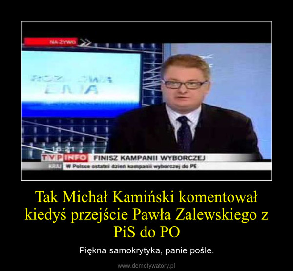 Tak Michał Kamiński komentował kiedyś przejście Pawła Zalewskiego z PiS do PO – Piękna samokrytyka, panie pośle. 