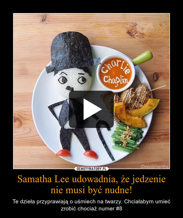 Samatha Lee udowadnia, że jedzenienie musi być nudne! – Te dzieła przyprawiają o uśmiech na twarzy. Chciałabym umieć zrobić chociaż numer #8 