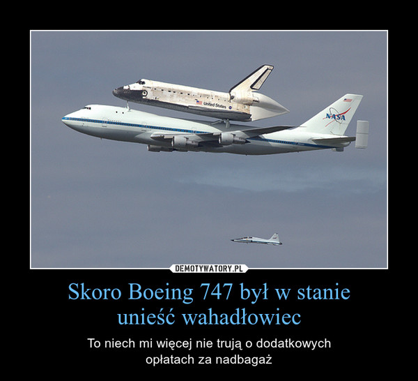 Skoro Boeing 747 był w stanie
unieść wahadłowiec