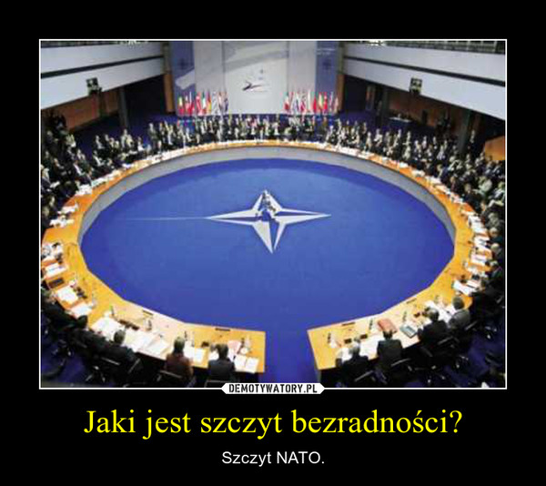 Jaki jest szczyt bezradności? – Szczyt NATO. 