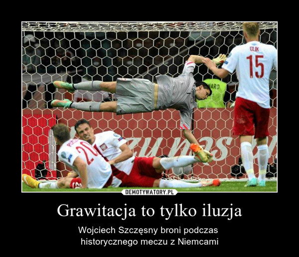 Grawitacja to tylko iluzja – Wojciech Szczęsny broni podczas historycznego meczu z Niemcami 