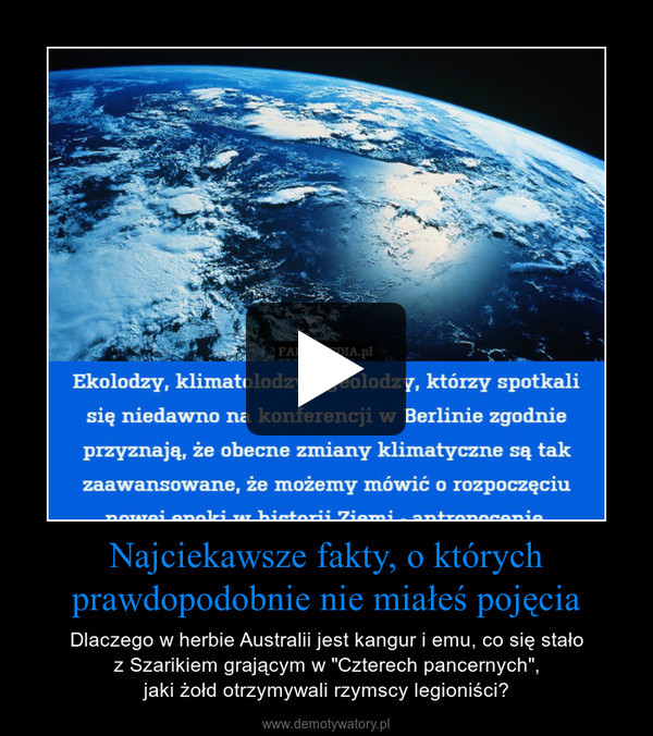 Najciekawsze fakty, o którychprawdopodobnie nie miałeś pojęcia – Dlaczego w herbie Australii jest kangur i emu, co się stałoz Szarikiem grającym w "Czterech pancernych",jaki żołd otrzymywali rzymscy legioniści? 