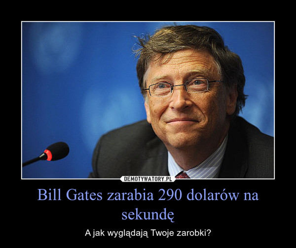 Bill Gates zarabia 290 dolarów na sekundę – A jak wyglądają Twoje zarobki? 