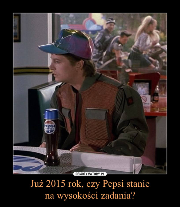 Już 2015 rok, czy Pepsi staniena wysokości zadania? –  