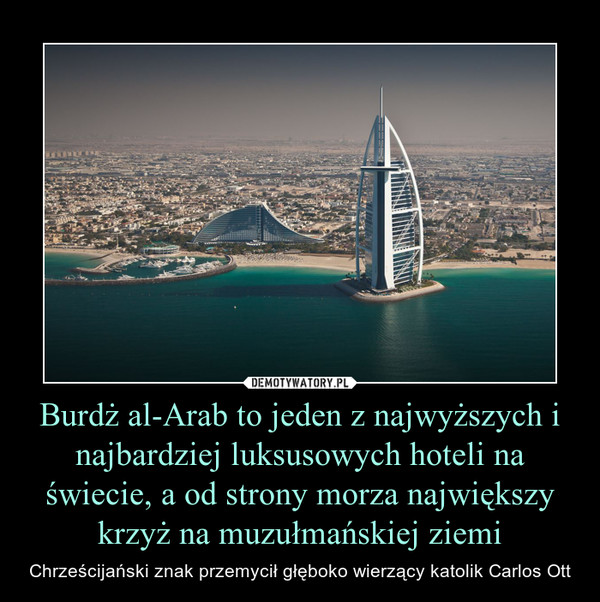 Burdż al-Arab to jeden z najwyższych i najbardziej luksusowych hoteli na świecie, a od strony morza największy krzyż na muzułmańskiej ziemi