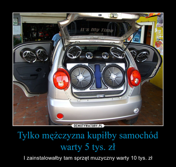 Tylko mężczyzna kupiłby samochód warty 5 tys. zł – I zainstalowałby tam sprzęt muzyczny warty 10 tys. zł 