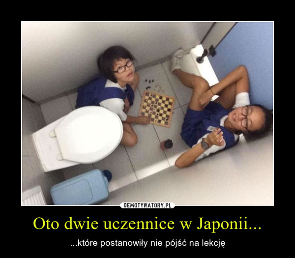 Oto dwie uczennice w Japonii... – ...które postanowiły nie pójść na lekcję 
