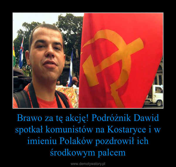Brawo za tę akcję! Podróżnik Dawid spotkał komunistów na Kostaryce i w imieniu Polaków pozdrowił ich środkowym palcem –  