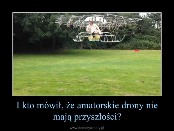 I kto mówił, że amatorskie drony nie mają przyszłości? –  