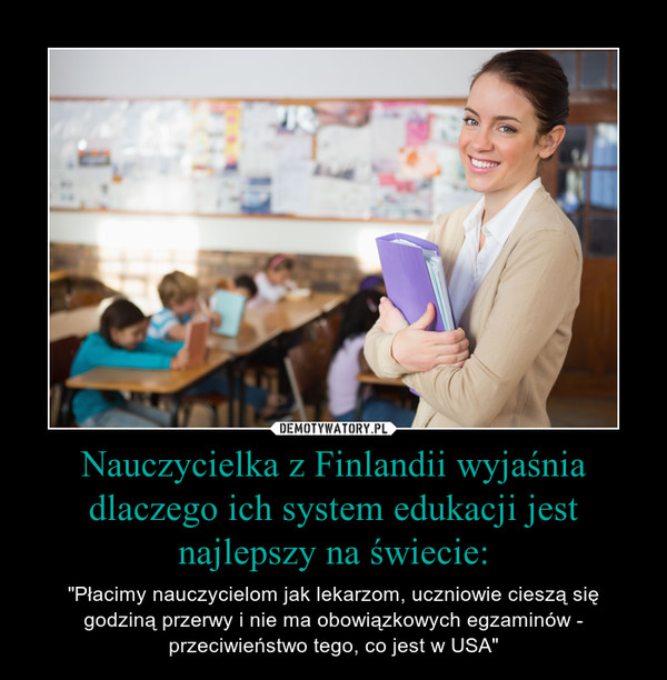 Nauczycielka z Finlandii wyjaśnia dlaczego ich system edukacji jest najlepszy na świecie: