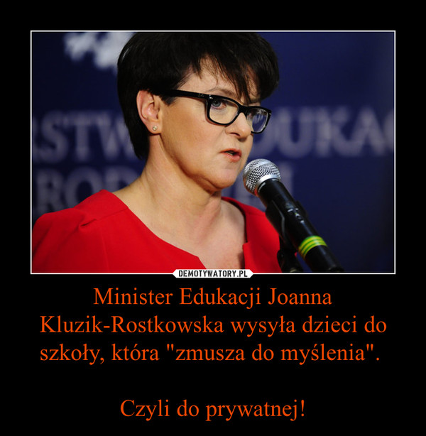 Minister Edukacji Joanna Kluzik-Rostkowska wysyła dzieci do szkoły, która "zmusza do myślenia". Czyli do prywatnej! –  