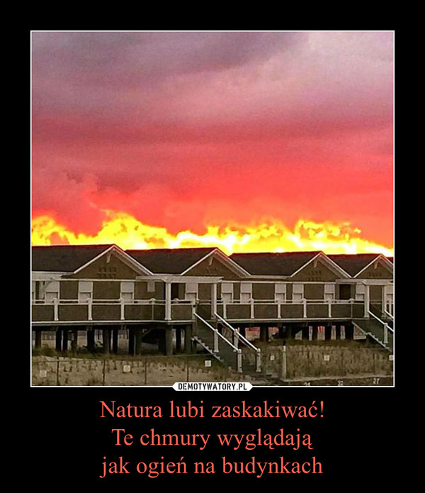 Natura lubi zaskakiwać!Te chmury wyglądająjak ogień na budynkach –  