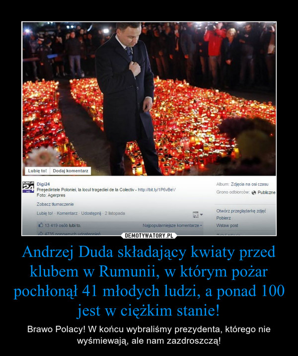 Andrzej Duda składający kwiaty przed klubem w Rumunii, w którym pożar pochłonął 41 młodych ludzi, a ponad 100 jest w ciężkim stanie! – Brawo Polacy! W końcu wybraliśmy prezydenta, którego nie wyśmiewają, ale nam zazdroszczą! 