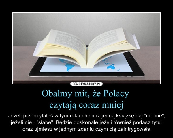 Obalmy mit, że Polacy 
czytają coraz mniej