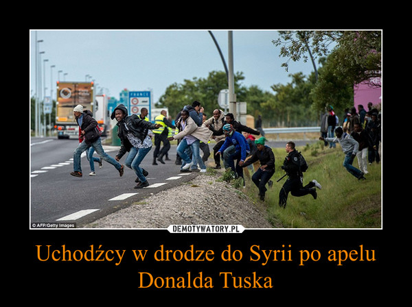 Uchodźcy w drodze do Syrii po apelu Donalda Tuska –  