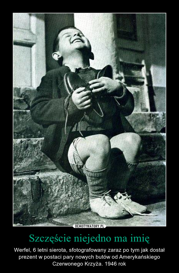 Szczęście niejedno ma imię – Werfel, 6 letni sierota, sfotografowany zaraz po tym jak dostał prezent w postaci pary nowych butów od Amerykańskiego Czerwonego Krzyża. 1946 rok 