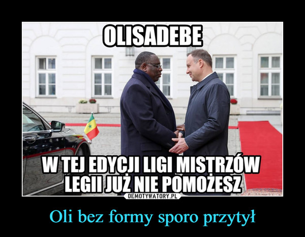 Oli bez formy sporo przytył –  