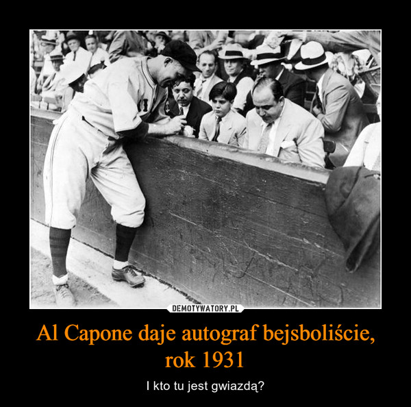 Al Capone daje autograf bejsboliście, rok 1931 – I kto tu jest gwiazdą? 