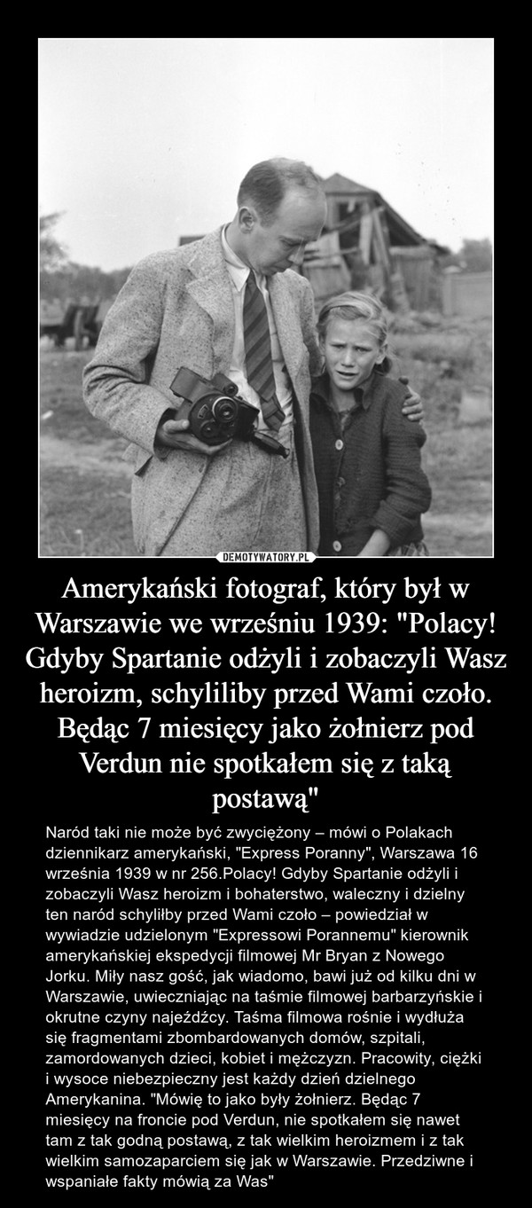Amerykański fotograf, który był w Warszawie we wrześniu 1939: "Polacy! Gdyby Spartanie odżyli i zobaczyli Wasz heroizm, schyliliby przed Wami czoło. Będąc 7 miesięcy jako żołnierz pod Verdun nie spotkałem się z taką postawą"
