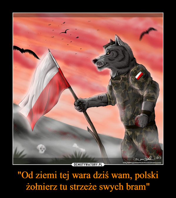 "Od ziemi tej wara dziś wam, polski żołnierz tu strzeże swych bram"