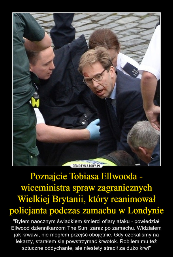 Poznajcie Tobiasa Ellwooda - wiceministra spraw zagranicznych Wielkiej Brytanii, który reanimował policjanta podczas zamachu w Londynie