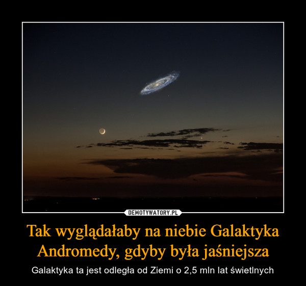 Tak wyglądałaby na niebie Galaktyka Andromedy, gdyby była jaśniejsza