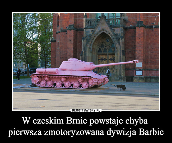W czeskim Brnie powstaje chyba 
pierwsza zmotoryzowana dywizja Barbie