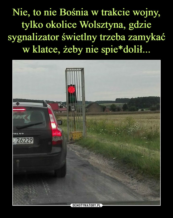 Nie, to nie Bośnia w trakcie wojny, tylko okolice Wolsztyna, gdzie sygnalizator świetlny trzeba zamykać w klatce, żeby nie spie*dolił...