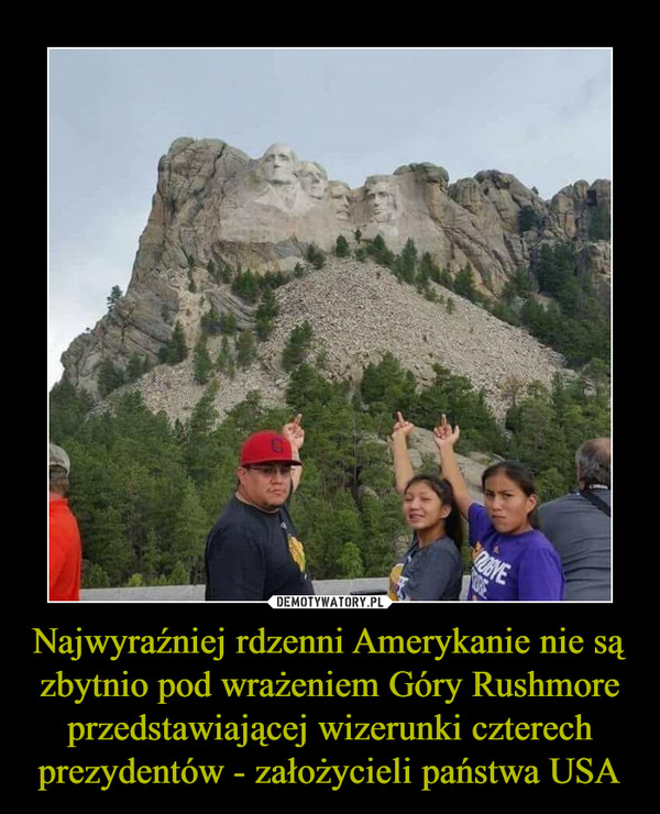 Najwyraźniej rdzenni Amerykanie nie są zbytnio pod wrażeniem Góry Rushmore przedstawiającej wizerunki czterech prezydentów - założycieli państwa USA