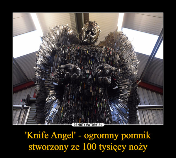 'Knife Angel' - ogromny pomnik stworzony ze 100 tysięcy noży –  