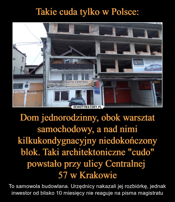 Takie cuda tylko w Polsce: Dom jednorodzinny, obok warsztat samochodowy, a nad nimi kilkukondygnacyjny niedokończony blok. Taki architektoniczne "cudo" powstało przy ulicy Centralnej 
57 w Krakowie