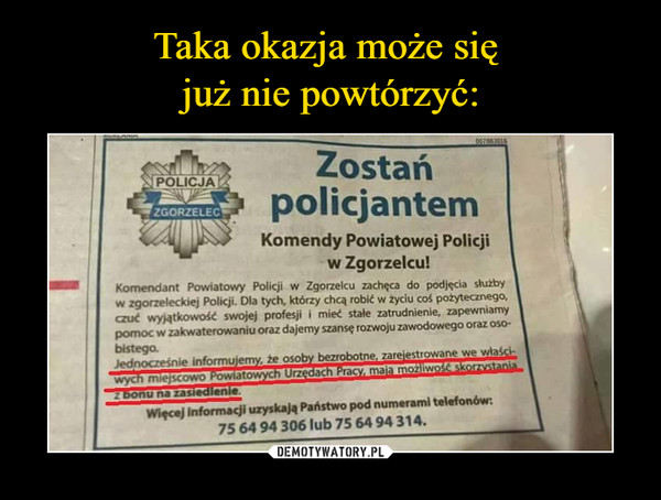  –  Zostań policjantem  Komendy Powiatowej Policji w Zgorzelcu!Jednocześnie informujemy, że osoby bezrobotne, zarejestrowane we właściwych miejscowo Powiatowych Urzędach Pracy, mają możliwość skorzystania z bonu na zasiedlenie