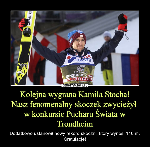 Kolejna wygrana Kamila Stocha!
Nasz fenomenalny skoczek zwyciężył 
w konkursie Pucharu Świata w Trondheim