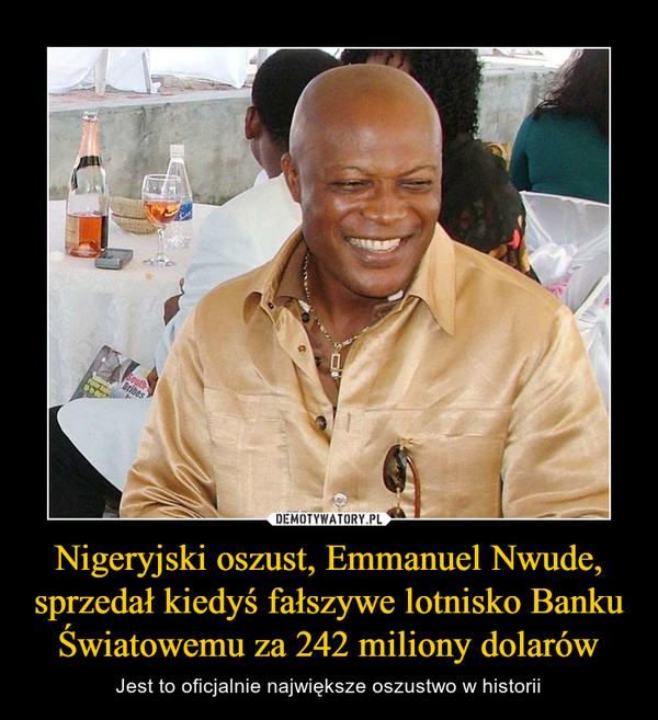 Nigeryjski oszust, Emmanuel Nwude, sprzedał kiedyś fałszywe lotnisko Banku Światowemu za 242 miliony dolarów – Jest to oficjalnie największe oszustwo w historii 