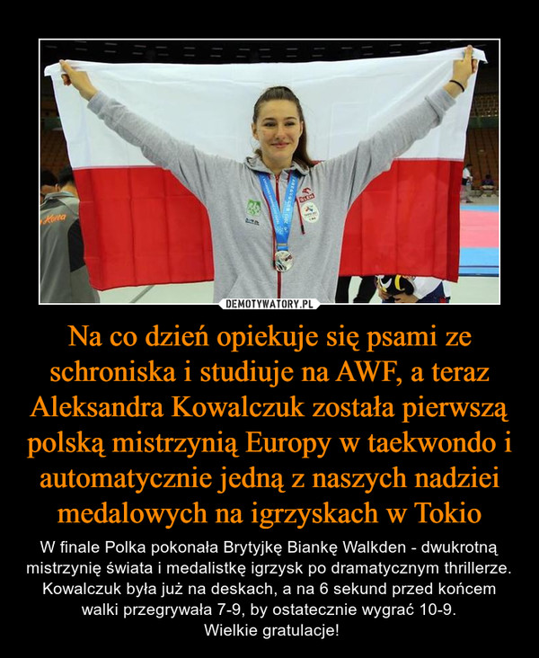 Na co dzień opiekuje się psami ze schroniska i studiuje na AWF, a teraz Aleksandra Kowalczuk została pierwszą polską mistrzynią Europy w taekwondo i automatycznie jedną z naszych nadziei medalowych na igrzyskach w Tokio